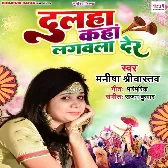 Dulaha Kahan Lagwala Der (Manisha Shrivastav)